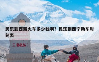 民乐到西藏火车多少钱啊？民乐到西宁动车时刻表