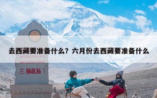 去西藏要准备什么？六月份去西藏要准备什么