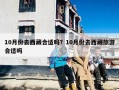 10月份去西藏合适吗？10月份去西藏旅游合适吗