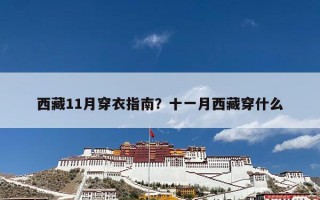 西藏11月穿衣指南？十一月西藏穿什么