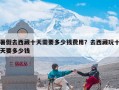暑假去西藏十天需要多少钱费用？去西藏玩十天要多少钱