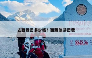 去西藏团多少钱？西藏旅游团费