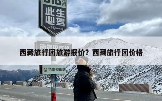 西藏旅行团旅游报价？西藏旅行团价格