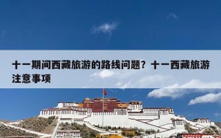 十一期间西藏旅游的路线问题？十一西藏旅游注意事项