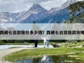 西藏七日游报价多少钱？西藏七日游旅游攻略