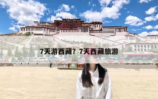 7天游西藏？7天西藏旅游