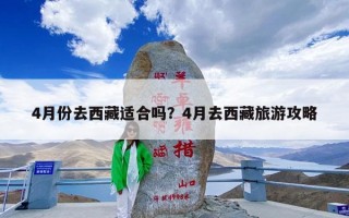 4月份去西藏适合吗？4月去西藏旅游攻略